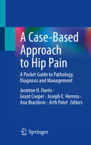 A Case-Based Approach to Hip Pain A Pocket Guide to Pathology Diagnosis and Management