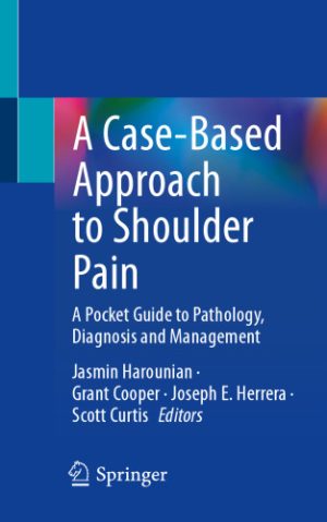 A Case-Based Approach to Shoulder Pain A Pocket Guide to Pathology Diagnosis and Management