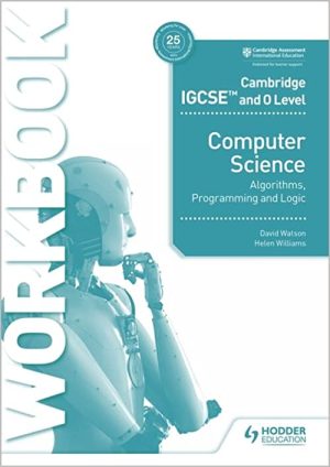 Cambridge IGCSE and O Level Computer Science Algorithms Programming and Logic Workbook Workbook