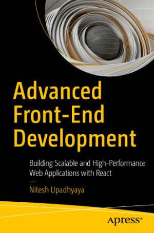 Advanced Front End Development Building Scalable and High Performance Web Applications with React