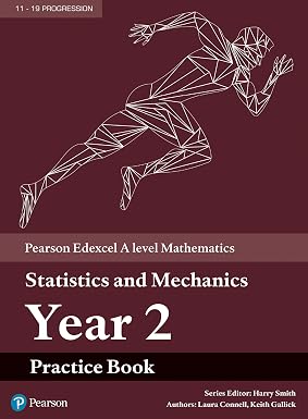Edexcel A level Mathematics Statistics & Mechanics Year 2 Practice Book