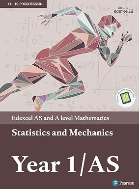 Edexcel AS and A Level Mathematics Statistics and Mechanics Year 1 AS