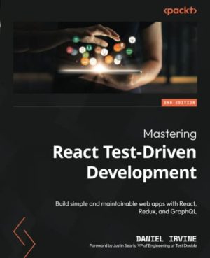 Mastering React Test-Driven Development Build simple and maintainable web apps with React Redux and GraphQL 2nd Edition