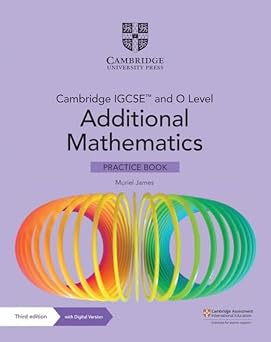 Cambridge IGCSE™ and O Level Additional Mathematics Practice Book