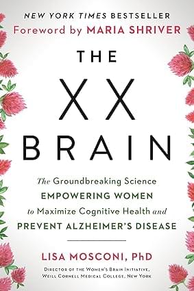 The XX Brain The Groundbreaking Science Empowering Women to Maximize Cognitive Health and Prevent Alzheimer’s Disease