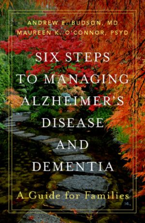 Six Steps to Managing Alzheimers Disease and Dementia A Guide for Families